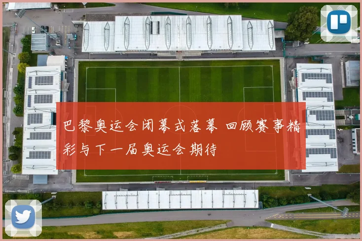 巴黎奥运会闭幕式落幕 回顾赛事精彩与下一届奥运会期待