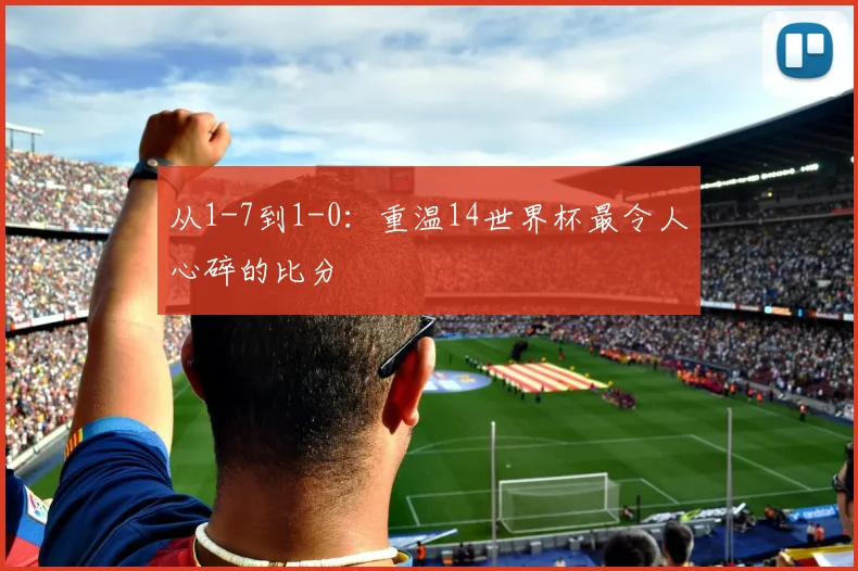 从1-7到1-0：重温14世界杯最令人心碎的比分